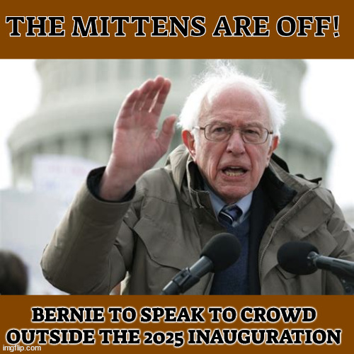 The Mittens are off! | THE MITTENS ARE OFF! BERNIE TO SPEAK TO CROWD OUTSIDE THE 2025 INAUGURATION | image tagged in the mittens are off,social security,medicare,medicaid,healthcare,billionaires | made w/ Imgflip meme maker