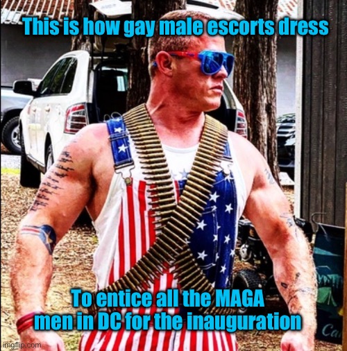 Gay male escorts know how to please MAGA | This is how gay male escorts dress; To entice all the MAGA men in DC for the inauguration | image tagged in gay maga super daddy | made w/ Imgflip meme maker