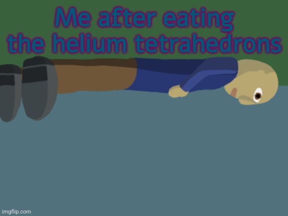 . | Me after eating the helium tetrahedrons | image tagged in ponder | made w/ Imgflip meme maker