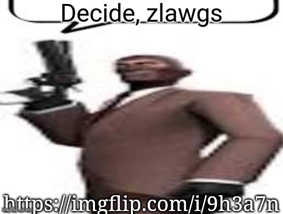 Tf2 spy | Decide, zlawgs; https://imgflip.com/i/9h3a7n | image tagged in tf2 spy,msmg,memes | made w/ Imgflip meme maker