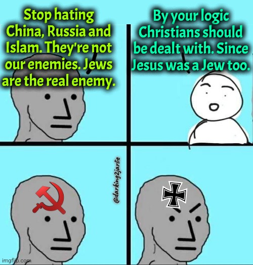 It's not easy being a Socialist. Logic is racist! | Stop hating China, Russia and Islam. They're not our enemies. Jews are the real enemy. By your logic Christians should be dealt with. Since Jesus was a Jew too. @darking2jarlie | image tagged in npc meme,socialism,marxism,liberal logic,nazis,jews | made w/ Imgflip meme maker