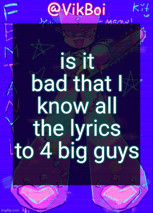the name of the song is actually 3 big balls | is it bad that I know all the lyrics to 4 big guys | image tagged in vikboi femtanyl announcement temp | made w/ Imgflip meme maker