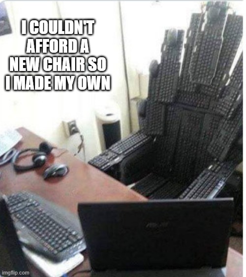 memes by Brad - I couldn't afford a computer chair so I made one - humor - | I COULDN'T AFFORD A NEW CHAIR SO I MADE MY OWN | image tagged in funny,gaming,computer,chair,video games,pc gaming | made w/ Imgflip meme maker