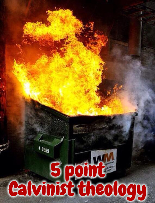 5 Point Dumpster Fire | 5 point Calvinist theology | image tagged in dumpster fire,calvinism,arminian,molinism,ai robot corpse puppeteer muppet marionette puppet zombie dogma,reformed 5 point | made w/ Imgflip meme maker