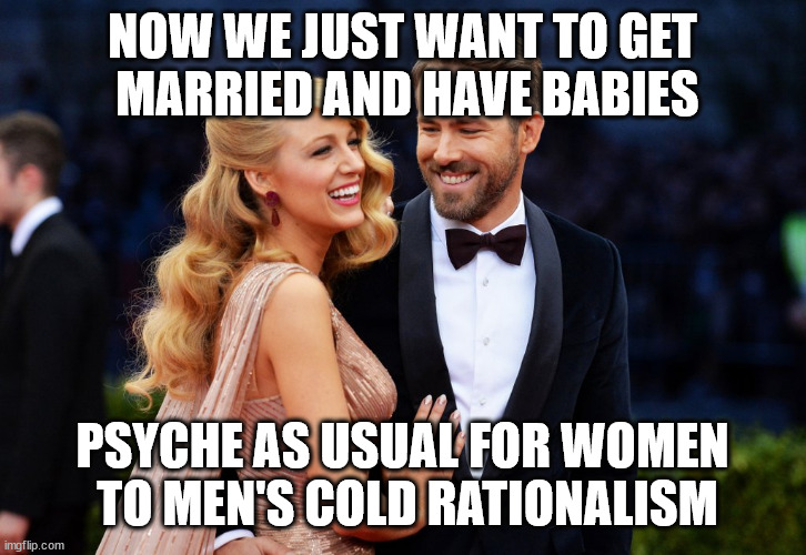 Ryan Reynolds loves Blake Lively | NOW WE JUST WANT TO GET
 MARRIED AND HAVE BABIES PSYCHE AS USUAL FOR WOMEN
 TO MEN'S COLD RATIONALISM | image tagged in ryan reynolds loves blake lively | made w/ Imgflip meme maker