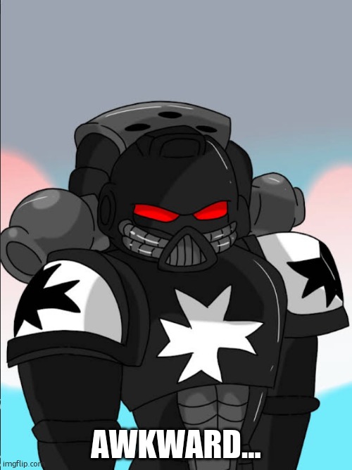 Black templar | AWKWARD… | image tagged in black templar | made w/ Imgflip meme maker