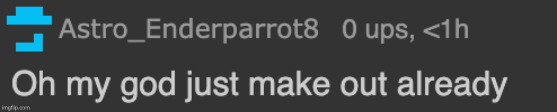 new template lmfao | image tagged in oh my god just make out already | made w/ Imgflip meme maker