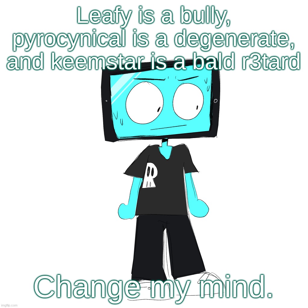 IcyXD concerned | Leafy is a bully, pyrocynical is a degenerate, and keemstar is a bald r3tard; Change my mind. | image tagged in icyxd concerned | made w/ Imgflip meme maker