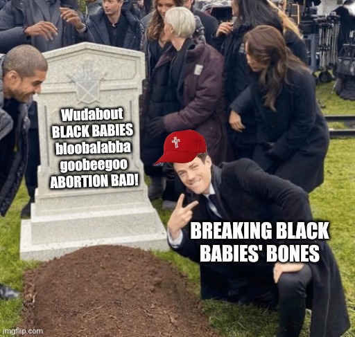 Another virtue signal bites the dust lol | Wudabout BLACK BABIES bloobalabba goobeegoo ABORTION BAD! BREAKING BLACK BABIES' BONES | image tagged in grant gustin over grave,virtual reality | made w/ Imgflip meme maker