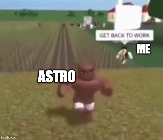 Roblox Slave Work | ASTRO ME | image tagged in roblox slave work | made w/ Imgflip meme maker