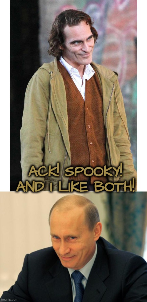 Cake & Eat it, Too | ACK! SPOOKY!
AND I LIKE BOTH! | image tagged in joker arthur thinking crazy,vladimir putin smiling | made w/ Imgflip meme maker