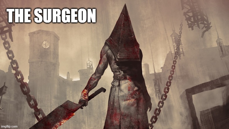 Pyramid Head | THE SURGEON | image tagged in pyramid head | made w/ Imgflip meme maker