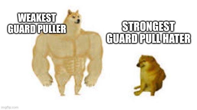 Guard puller | WEAKEST GUARD PULLER; STRONGEST GUARD PULL HATER | image tagged in buff doge vs cheems,swole doge | made w/ Imgflip meme maker