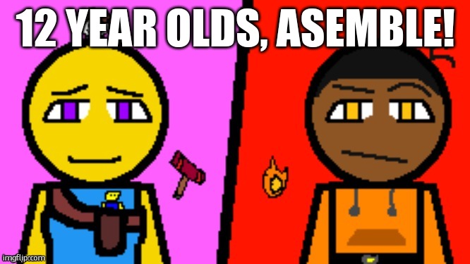 two fungens mfs think it is not okay to be 12 'round here | 12 YEAR OLDS, ASEMBLE! | image tagged in carl and cassie full image | made w/ Imgflip meme maker