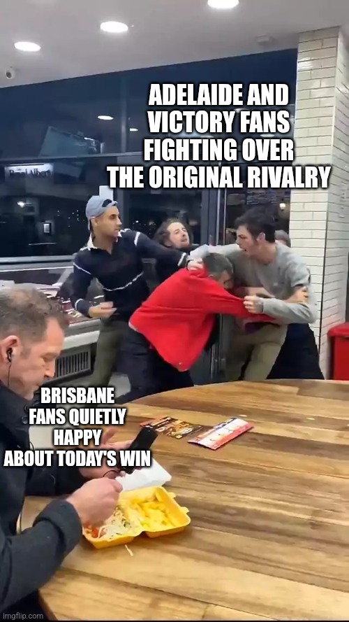 Cafeteria fight | ADELAIDE AND VICTORY FANS FIGHTING OVER THE ORIGINAL RIVALRY; BRISBANE FANS QUIETLY HAPPY ABOUT TODAY'S WIN | image tagged in cafeteria fight | made w/ Imgflip meme maker