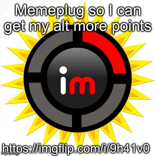 Imgflip theory | Memeplug so I can get my alt more points; https://imgflip.com/i/9h41v0 | image tagged in imgflip theory | made w/ Imgflip meme maker