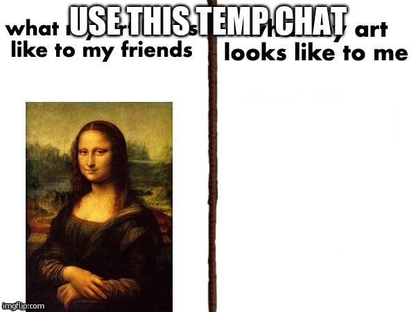 What my art look like to me vs What my art looks like to friends | USE THIS TEMP CHAT | image tagged in what my art look like to me vs what my art looks like to friends | made w/ Imgflip meme maker