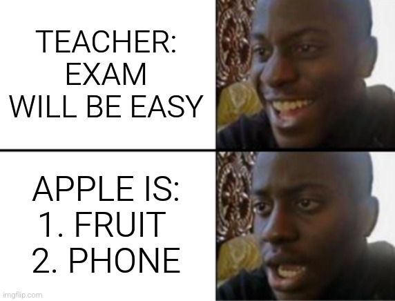 hard apple | TEACHER: EXAM WILL BE EASY; APPLE IS:
1. FRUIT 
2. PHONE | image tagged in oh yeah oh no,apple,iphone | made w/ Imgflip meme maker