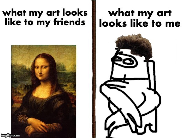 What my art look like to me vs What my art looks like to friends | image tagged in what my art look like to me vs what my art looks like to friends | made w/ Imgflip meme maker