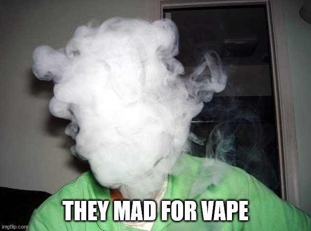 Vape Cloud | THEY MAD FOR VAPE | image tagged in vape cloud | made w/ Imgflip meme maker