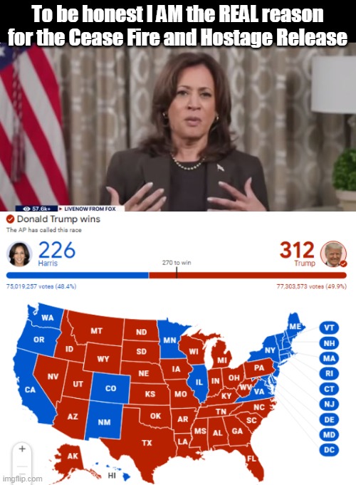 Give credit where credit is due | To be honest I AM the REAL reason for the Cease Fire and Hostage Release | image tagged in kamala loss hostage release meme | made w/ Imgflip meme maker