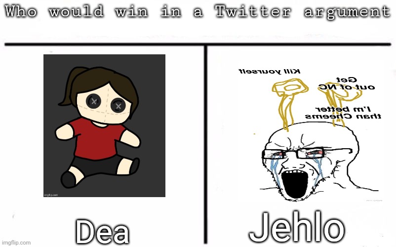 Pitting random mfs against each other | Jehlo; Dea | image tagged in pitting random mfs against each other,msmg,memes | made w/ Imgflip meme maker