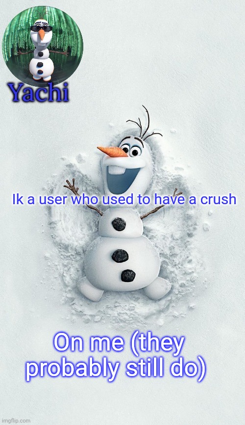 . | Ik a user who used to have a crush; On me (they probably still do) | image tagged in yachis oalf temp ty corpse | made w/ Imgflip meme maker