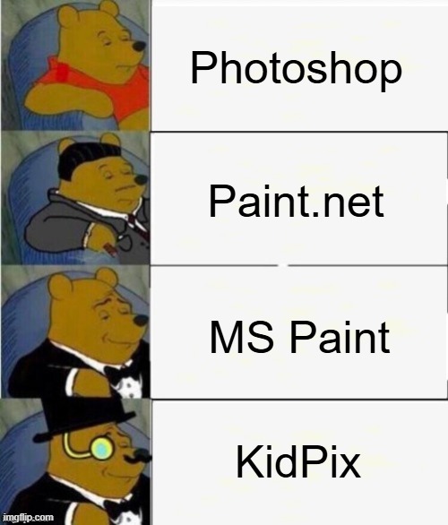 Tuxedo Winnie the Pooh 4 panel | Photoshop; Paint.net; MS Paint; KidPix | image tagged in tuxedo winnie the pooh 4 panel | made w/ Imgflip meme maker