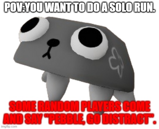 Pebble (Dandy's World) | POV:YOU WANT TO DO A SOLO RUN. SOME RANDOM PLAYERS COME AND SAY ''PEBBLE, GO DISTRACT''. | image tagged in pebble dandy's world,cute rock puppy,pebble,dandy's world,roblox,cute toons | made w/ Imgflip meme maker