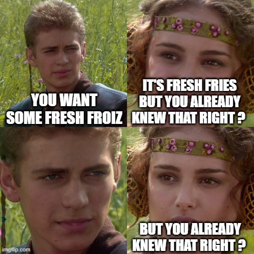 Shout out to  the belgiums | IT'S FRESH FRIES BUT YOU ALREADY KNEW THAT RIGHT ? YOU WANT SOME FRESH FROIZ; BUT YOU ALREADY KNEW THAT RIGHT ? | image tagged in french fries | made w/ Imgflip meme maker