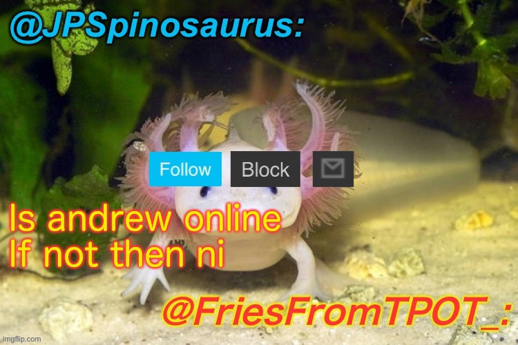 JPSpinosaurus and Fries shared temp | Is andrew online
If not then ni | image tagged in jpspinosaurus and fries shared temp | made w/ Imgflip meme maker