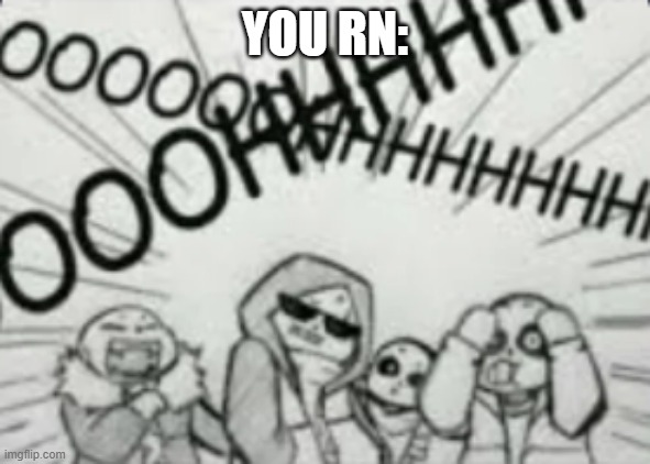 Epic! Sans cool | YOU RN: | image tagged in epic sans cool | made w/ Imgflip meme maker