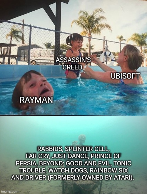 Mother Ignoring Kid Drowning In A Pool | ASSASSIN'S CREED; UBISOFT; RAYMAN; RABBIDS, SPLINTER CELL, FAR CRY, JUST DANCE, PRINCE OF PERSIA, BEYOND: GOOD AND EVIL, TONIC TROUBLE, WATCH DOGS, RAINBOW SIX AND DRIVER (FORMERLY OWNED BY ATARI). | image tagged in mother ignoring kid drowning in a pool,ubisoft,assassins creed,rayman,rabbids | made w/ Imgflip meme maker