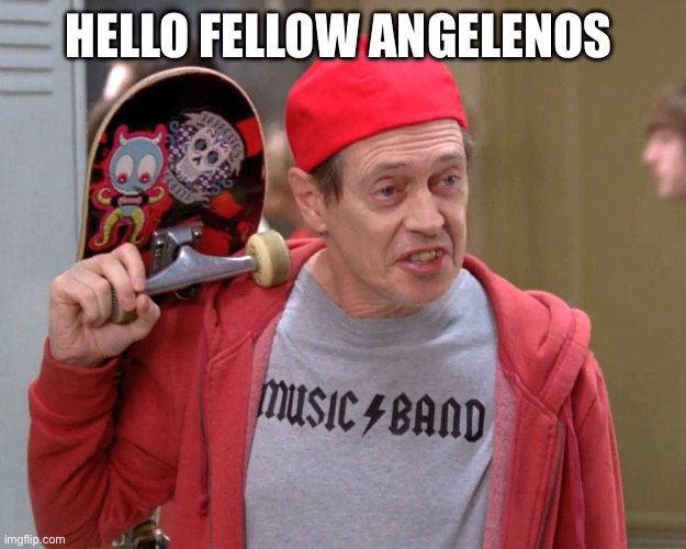 Hello Fellow Kids | HELLO FELLOW ANGELENOS | image tagged in hello fellow kids | made w/ Imgflip meme maker