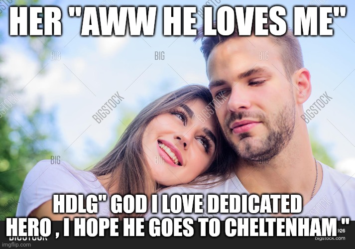 HER "AWW HE LOVES ME"; HDLG" GOD I LOVE DEDICATED HERO , I HOPE HE GOES TO CHELTENHAM " | made w/ Imgflip meme maker
