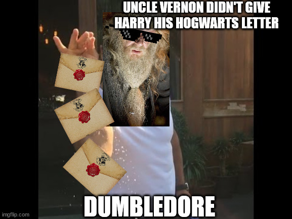 Salt guy | UNCLE VERNON DIDN'T GIVE HARRY HIS HOGWARTS LETTER; DUMBLEDORE | image tagged in salt guy | made w/ Imgflip meme maker