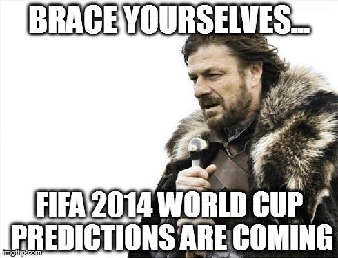 Brace Yourselves X is Coming Meme | BRACE YOURSELVES... FIFA 2014 WORLD CUP PREDICTIONS ARE COMING | image tagged in memes,brace yourselves x is coming | made w/ Imgflip meme maker