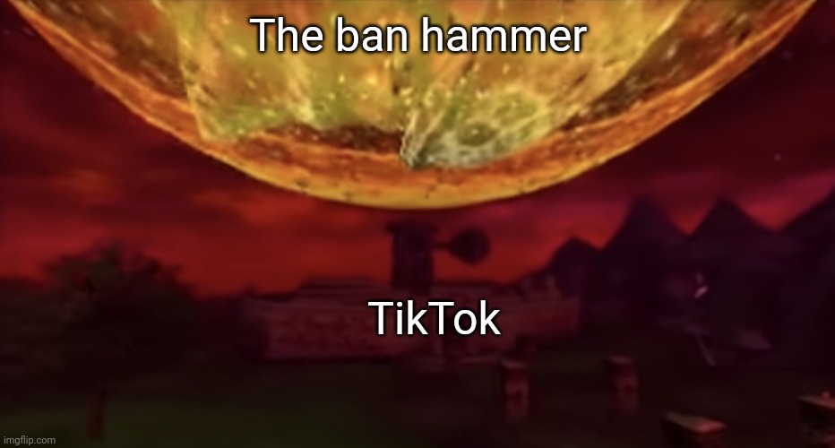 The end is near | The ban hammer; TikTok | image tagged in majora mask moon crash,tiktok,tiktok ban,save tiktok,january 19th,memes | made w/ Imgflip meme maker