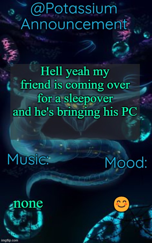 LAN Party | Hell yeah my friend is coming over for a sleepover and he's bringing his PC; none; 😊 | image tagged in potassium s ghost leviathan template | made w/ Imgflip meme maker