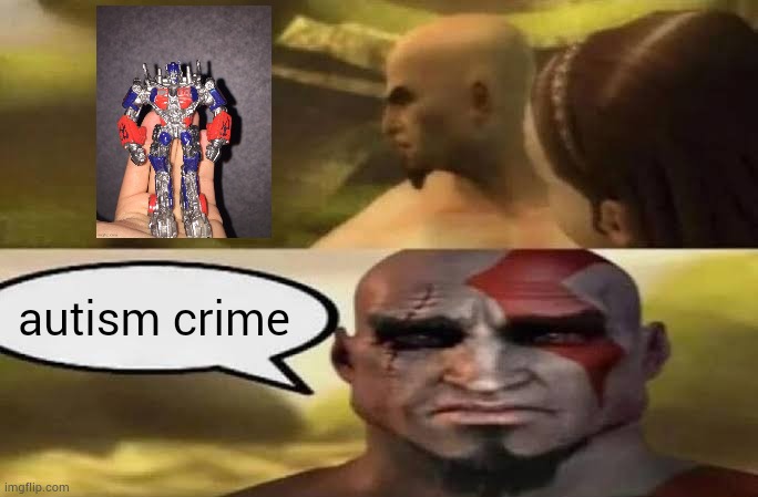 optimus prime pic credit: DarthSwede | autism crime | image tagged in sad kratos | made w/ Imgflip meme maker