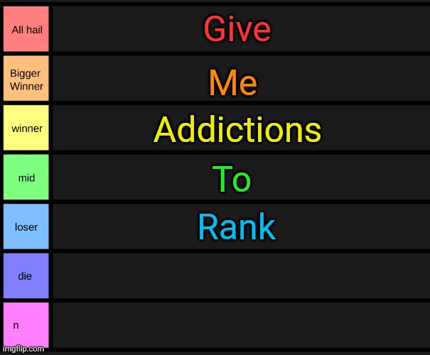 ADDICTIONS | Give; Me; Addictions; To; Rank | image tagged in yoshi's tier list | made w/ Imgflip meme maker