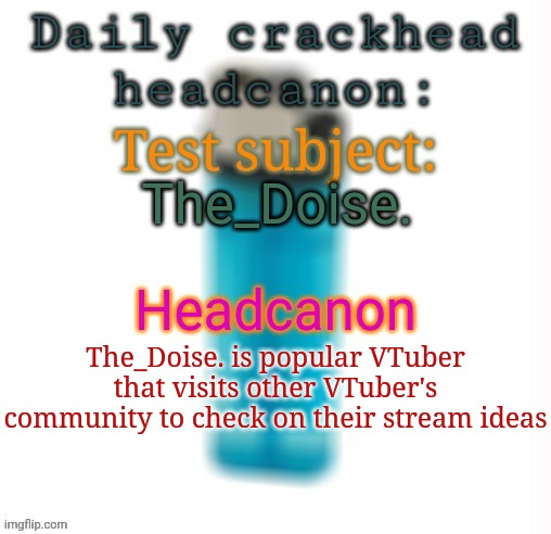 Russian VTuber | The_Doise. The_Doise. is popular VTuber that visits other VTuber's community to check on their stream ideas | image tagged in daily crackhead headcanon,msmg,memes,headcanon | made w/ Imgflip meme maker