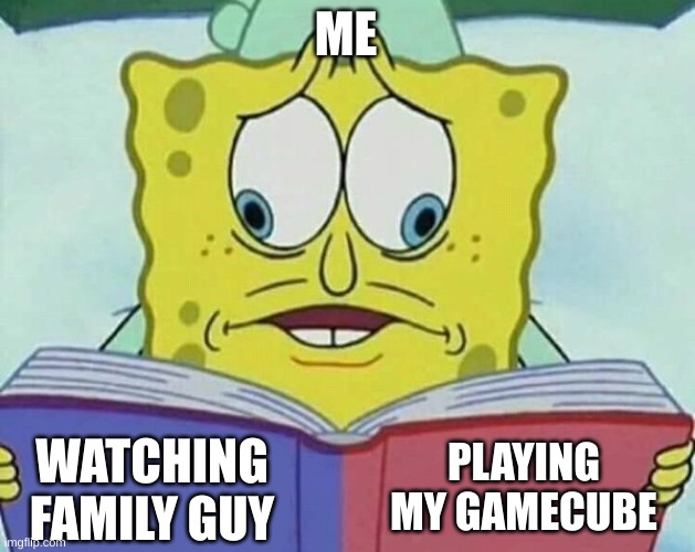 extreme dillemas | ME; PLAYING MY GAMECUBE; WATCHING FAMILY GUY | image tagged in cross eyed spongebob,funny,memes,relatable,mocking spongebob,you have been eternally cursed for reading the tags | made w/ Imgflip meme maker