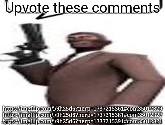 Tf2 spy | Upvote these comments; https://imgflip.com/i/9h25d6?nerp=1737215361#com35012329
https://imgflip.com/i/9h25d6?nerp=1737215381#com35012327
https://imgflip.com/i/9h25d6?nerp=1737215391#com35012321 | image tagged in tf2 spy,msmg,memes,upvotes | made w/ Imgflip meme maker