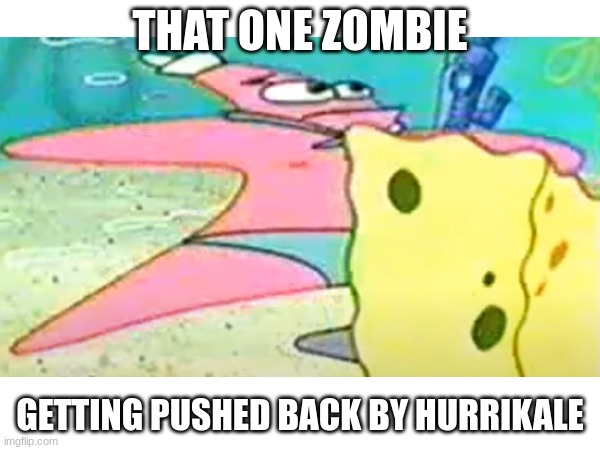 Hurrikale | THAT ONE ZOMBIE; GETTING PUSHED BACK BY HURRIKALE | image tagged in pvz,spongebob | made w/ Imgflip meme maker