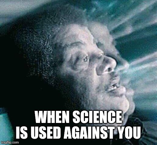 We are hitting levels that shouldn't be possible | WHEN SCIENCE IS USED AGAINST YOU | image tagged in we are hitting levels that shouldn't be possible | made w/ Imgflip meme maker