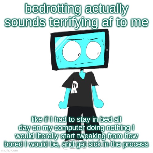 adhd moment | bedrotting actually sounds terrifying af to me; like if I had to stay in bed all day on my computer doing nothing I would literally start tweaking from how bored I would be, and get sick in the process | image tagged in icyxd concerned | made w/ Imgflip meme maker