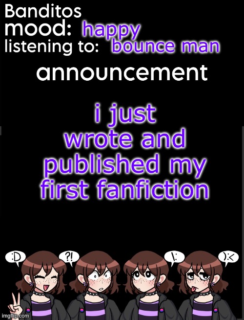 banditos announcement temp 2 | happy; bounce man; i just wrote and published my first fanfiction | image tagged in banditos announcement temp 2 | made w/ Imgflip meme maker