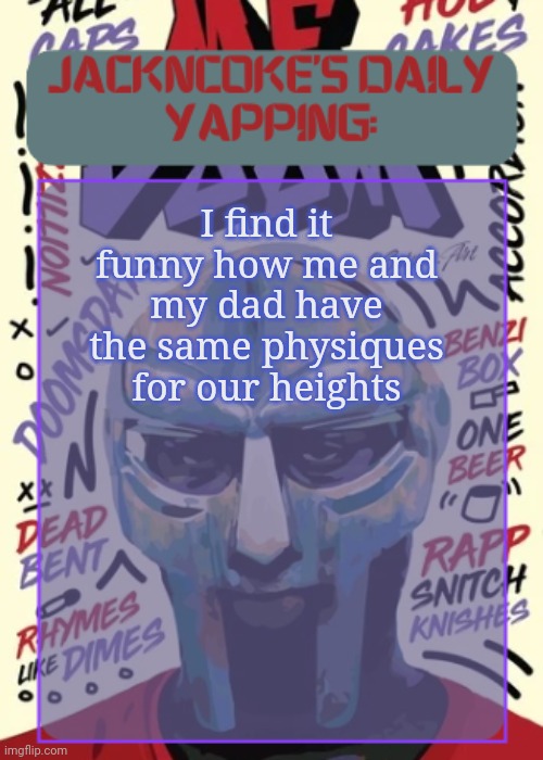 JackNCoke | I find it funny how me and my dad have the same physiques for our heights | image tagged in jackncoke | made w/ Imgflip meme maker