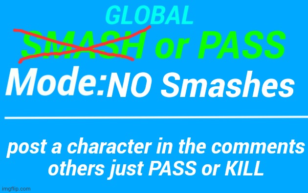 Global Smash or Pass Temp | NO Smashes; post a character in the comments
others just PASS or KILL | image tagged in global smash or pass temp | made w/ Imgflip meme maker